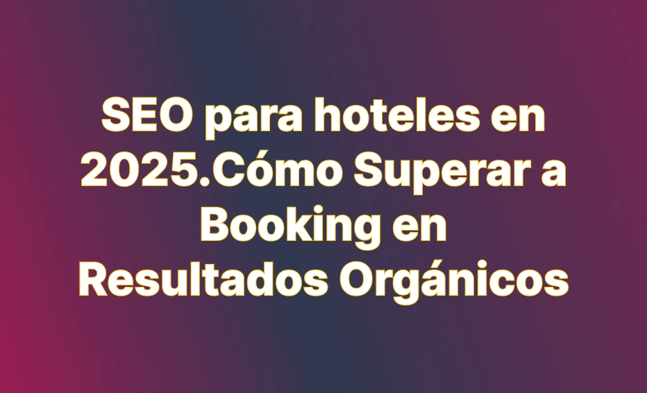 Seo para hoteles en 2025, Cóomo superar a Booking